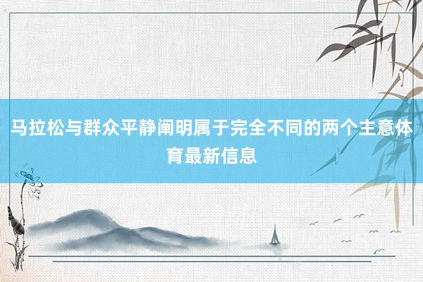 马拉松与群众平静阐明属于完全不同的两个主意体育最新信息