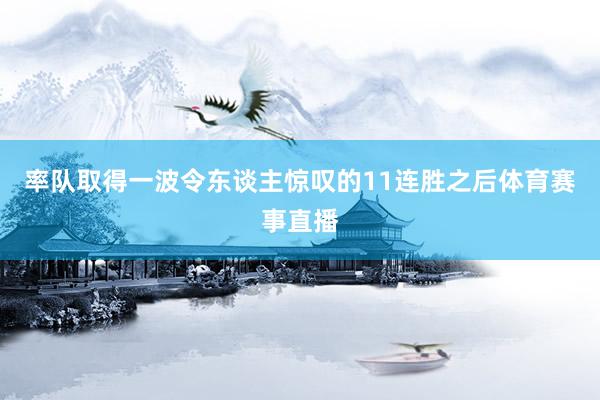 率队取得一波令东谈主惊叹的11连胜之后体育赛事直播