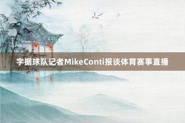 字据球队记者MikeConti报谈体育赛事直播