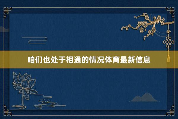 咱们也处于相通的情况体育最新信息