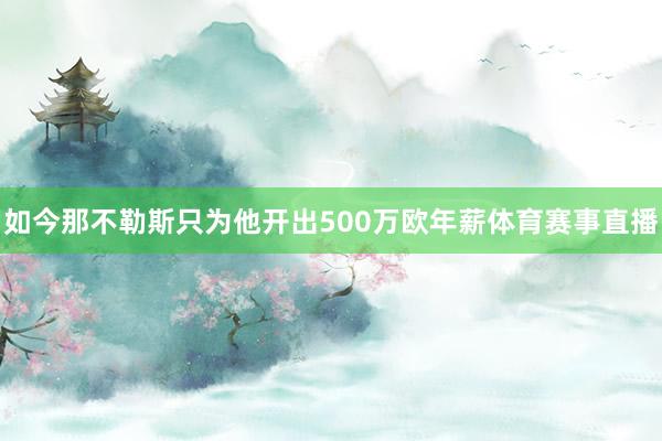 如今那不勒斯只为他开出500万欧年薪体育赛事直播