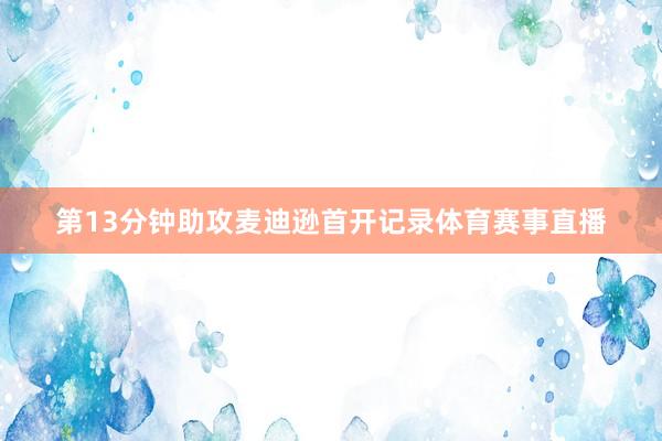 第13分钟助攻麦迪逊首开记录体育赛事直播