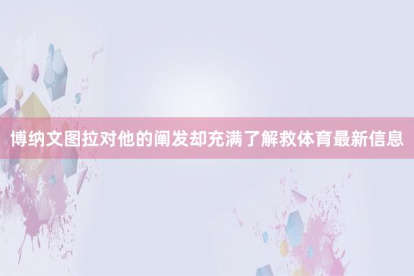 博纳文图拉对他的阐发却充满了解救体育最新信息