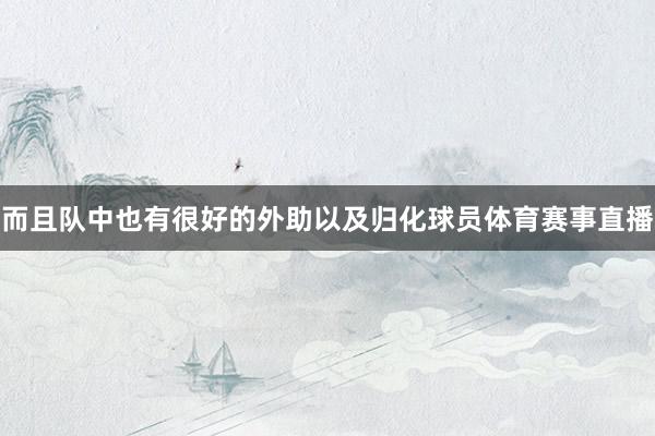 而且队中也有很好的外助以及归化球员体育赛事直播