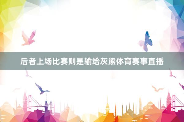 后者上场比赛则是输给灰熊体育赛事直播
