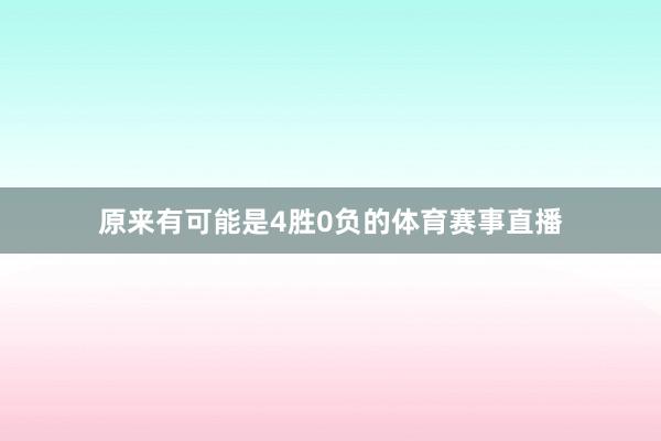 原来有可能是4胜0负的体育赛事直播