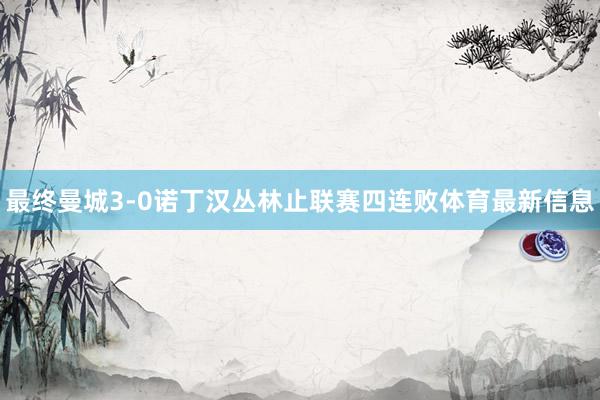 最终曼城3-0诺丁汉丛林止联赛四连败体育最新信息