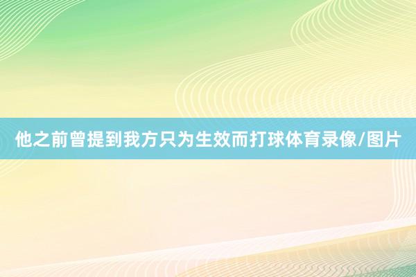 他之前曾提到我方只为生效而打球体育录像/图片