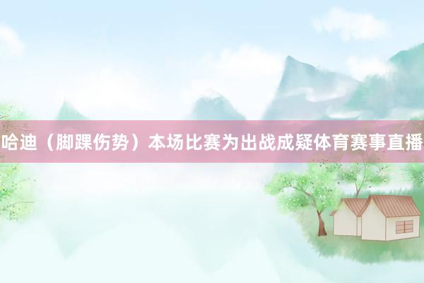 哈迪（脚踝伤势）本场比赛为出战成疑体育赛事直播