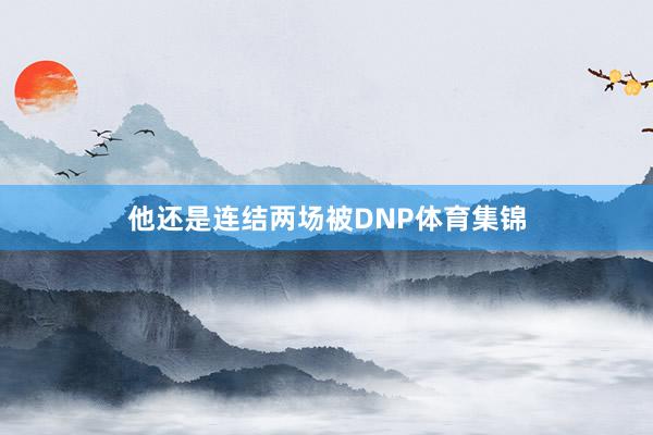 他还是连结两场被DNP体育集锦