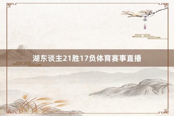 湖东谈主21胜17负体育赛事直播