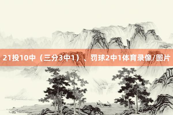 21投10中（三分3中1）、罚球2中1体育录像/图片