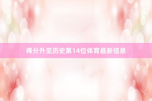 得分升至历史第14位体育最新信息