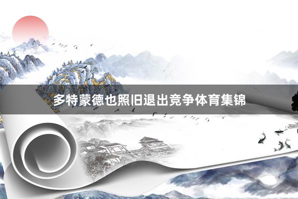 多特蒙德也照旧退出竞争体育集锦