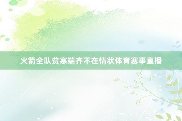 火箭全队贫寒端齐不在情状体育赛事直播