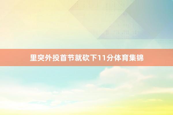 里突外投首节就砍下11分体育集锦