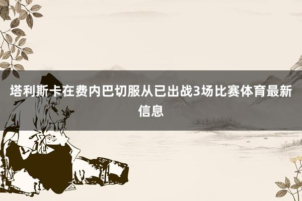 塔利斯卡在费内巴切服从已出战3场比赛体育最新信息