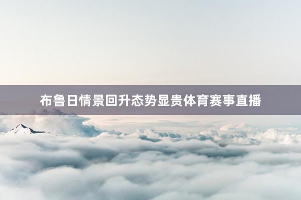 布鲁日情景回升态势显贵体育赛事直播