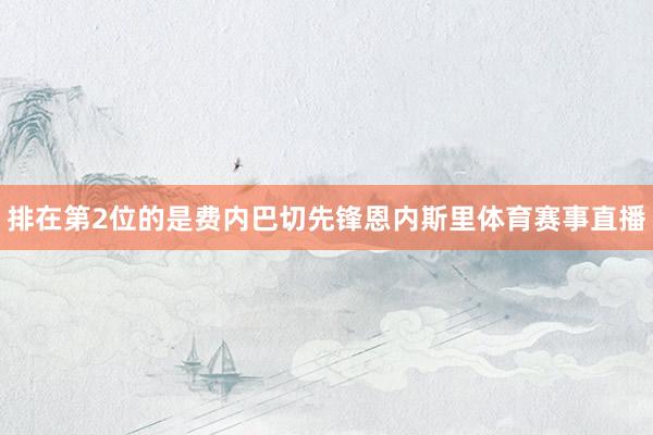 排在第2位的是费内巴切先锋恩内斯里体育赛事直播