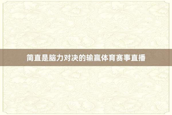简直是脑力对决的输赢体育赛事直播