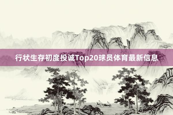 行状生存初度投诚Top20球员体育最新信息