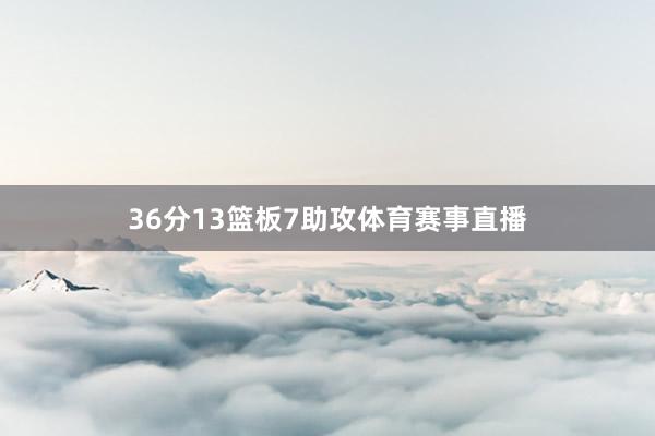 36分13篮板7助攻体育赛事直播