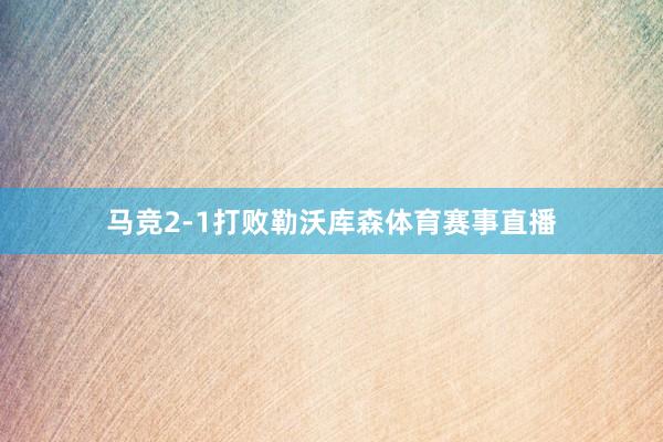 马竞2-1打败勒沃库森体育赛事直播