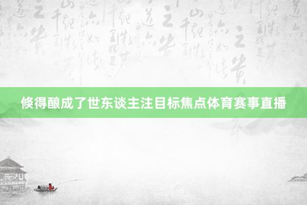 倏得酿成了世东谈主注目标焦点体育赛事直播