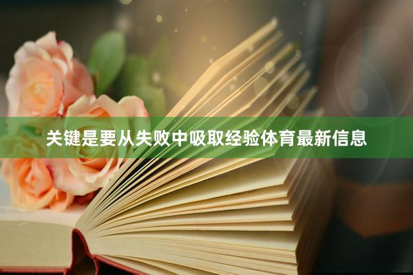 关键是要从失败中吸取经验体育最新信息