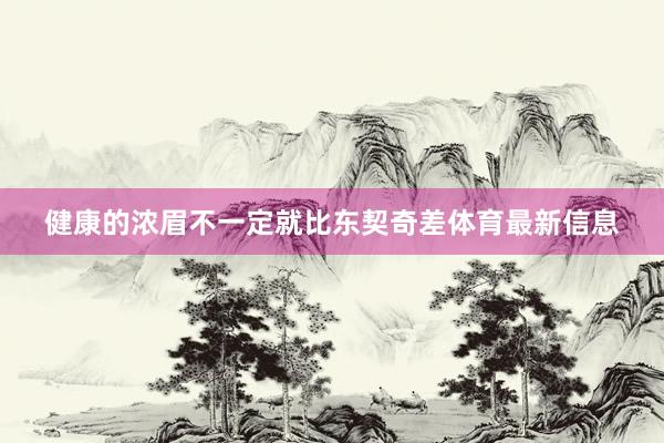 健康的浓眉不一定就比东契奇差体育最新信息