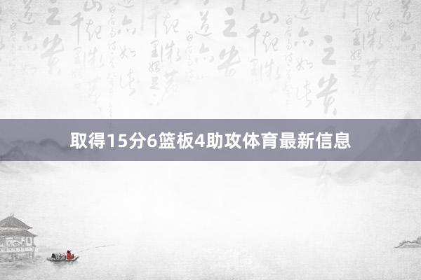 取得15分6篮板4助攻体育最新信息