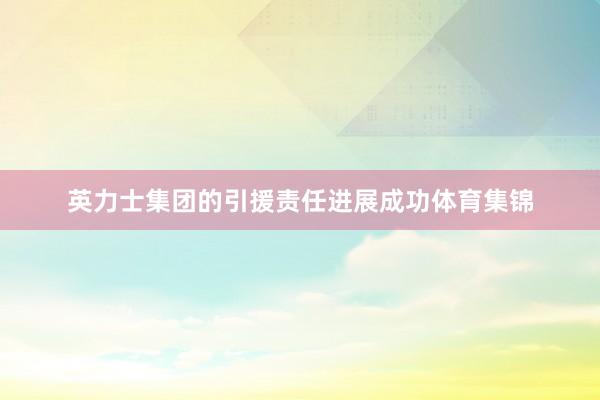 英力士集团的引援责任进展成功体育集锦