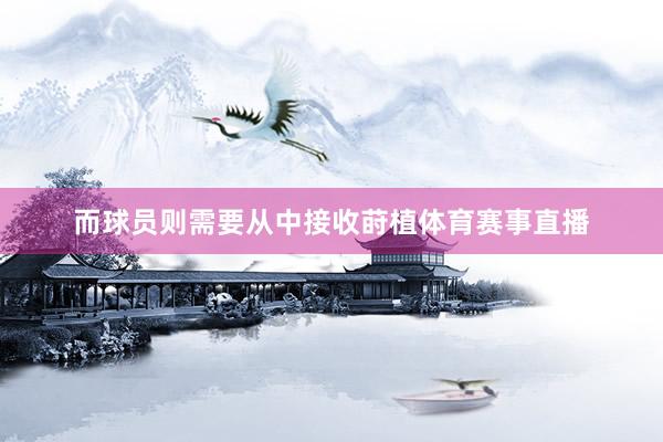 而球员则需要从中接收莳植体育赛事直播