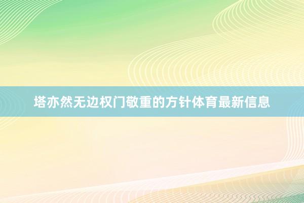 塔亦然无边权门敬重的方针体育最新信息