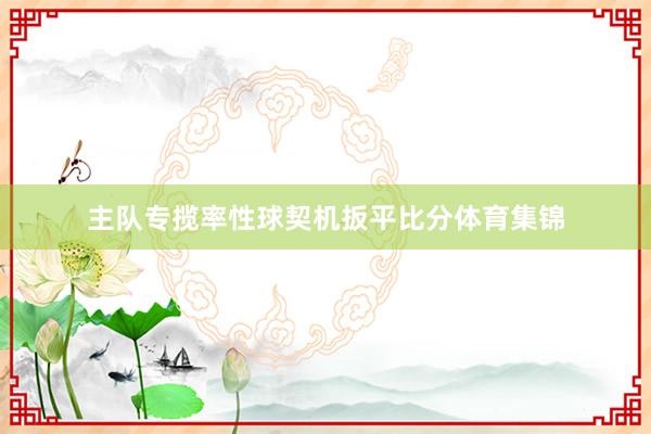 主队专揽率性球契机扳平比分体育集锦
