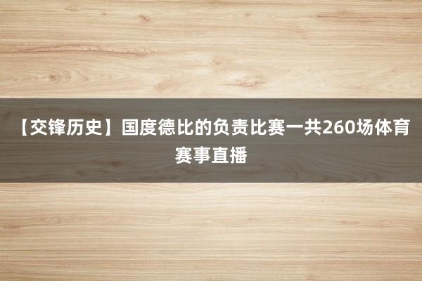 【交锋历史】国度德比的负责比赛一共260场体育赛事直播