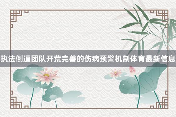 执法倒逼团队开荒完善的伤病预警机制体育最新信息