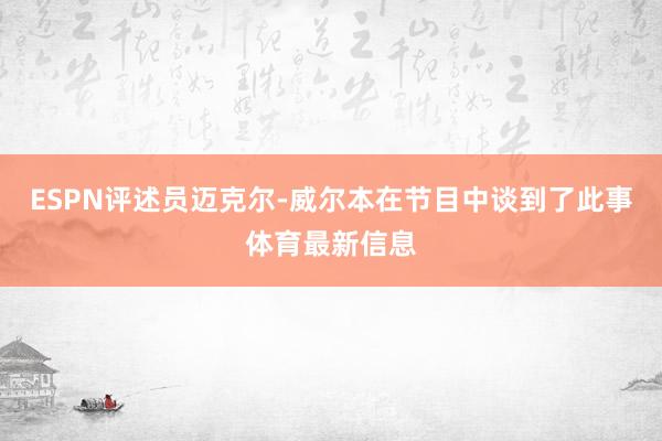 ESPN评述员迈克尔-威尔本在节目中谈到了此事体育最新信息