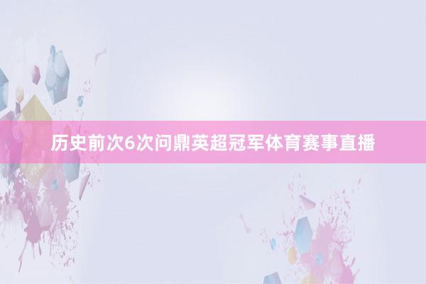 历史前次6次问鼎英超冠军体育赛事直播