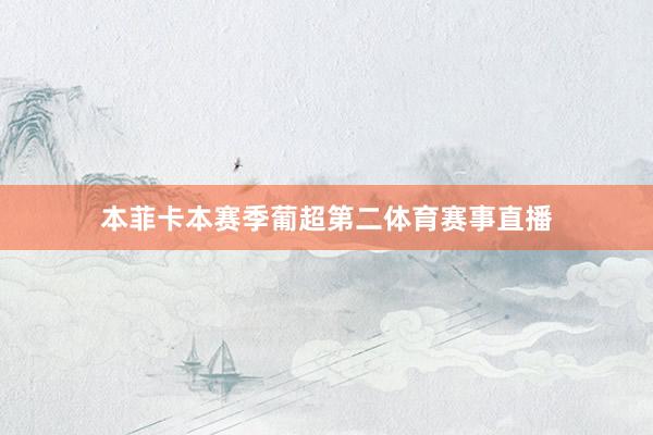 本菲卡本赛季葡超第二体育赛事直播