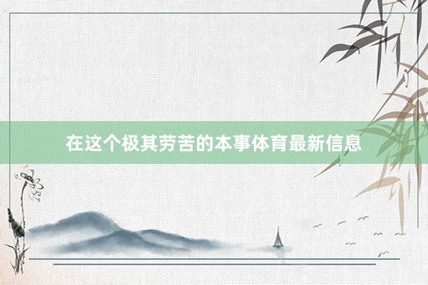 在这个极其劳苦的本事体育最新信息
